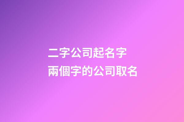 二字公司起名字 兩個字的公司取名-第1張-公司起名-玄機派
